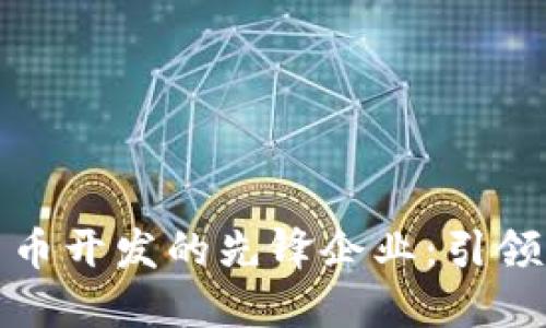 区块链数字货币开发的先锋企业：引领未来金融科技