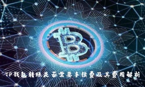 TP钱包转账是否需要手续费及其费用解析