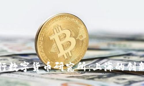 探索央行数字货币研究所：上海的创新与发展