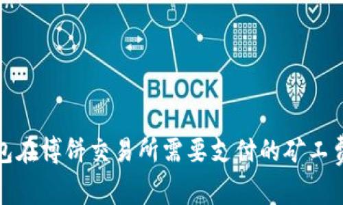 TP钱包在博饼交易所需要支付的矿工费详解