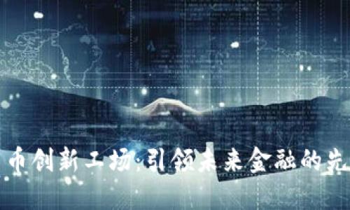 数字货币创新工场：引领未来金融的先锋力量