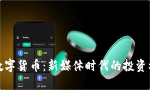 微头条与数字货币：新媒体时代的投资机遇与挑战