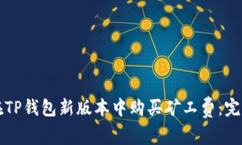 如何在TP钱包新版本中购买矿工费：完整指南