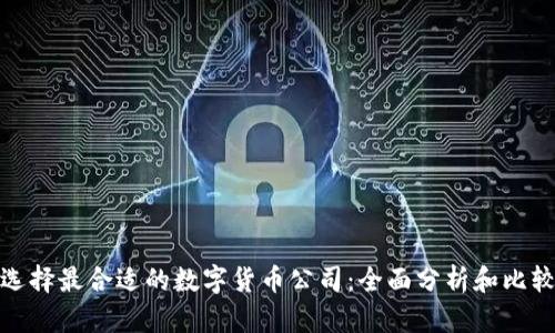 选择最合适的数字货币公司：全面分析和比较