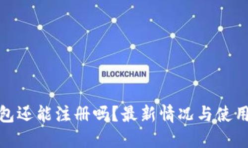 TP钱包还能注册吗？最新情况与使用攻略