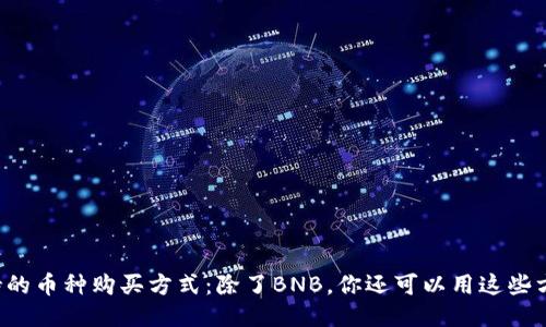 TP钱包支持的币种购买方式：除了BNB，你还可以用这些方式购买币！