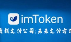 数字货币离线支付公司：未来支付方式的新选择