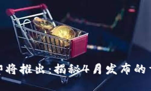央行数字货币即将推出：揭秘4月发布的重大意义与影响