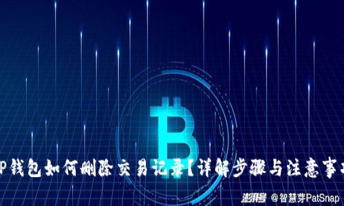 TP钱包如何删除交易记录？详解步骤与注意事项