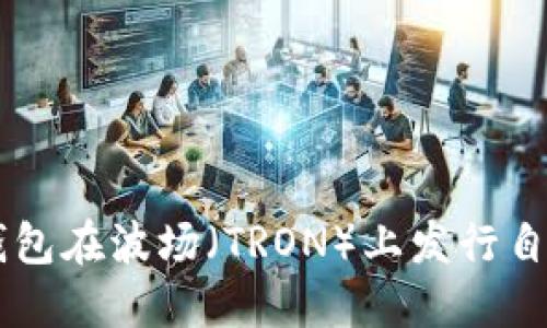 如何通过TP钱包在波场（TRON）上发行自己的数字货币