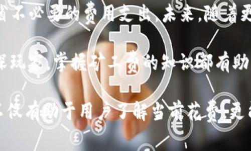 TP钱包矿工费是多少？完整指南与最新动态

TP钱包, 矿工费, 区块链交易/guanjianci

1. 什么是TP钱包？
TP钱包是一款广受欢迎的数字货币钱包，支持多种区块链和加密货币的存储与管理。它的用户界面友好，功能齐全，特别适合初学者和经验丰富的投资者。用户可以通过TP钱包管理他们的数字资产，进行交易，以及参与各种去中心化应用（DApp）和流动性挖矿活动。

2. 矿工费的基本概念
在区块链交易中，矿工费（或交易费）是用户在进行交易时为了奖励矿工处理交易而支付的费用。每当你在TP钱包中转账或者执行其他交易时，都会需要支付一定的矿工费。该费用是由区块链网络动态决定的，通常取决于网络的拥堵程度及交易的复杂性。

3. TP钱包的矿工费如何计算？
TP钱包的矿工费主要依据以下几个因素进行计算：
ul
   listrong网络拥堵情况：/strong当区块链网络的节点繁忙时，交易确认的时间就会延长。在这种情况下，用户可以选择支付更高的矿工费，以便获得更快的交易确认速度。/li
   listrong交易大小：/strong交易的复杂性也会影响矿工费。例如，涉及多个输入和输出的交易通常比单一输入的交易更复杂，需支付更多的矿工费。/li
   listrong市场价格：/strong矿工费的市场价格会根据供需关系而波动。用户可以通过实时矿工费计算器来了解当前的平均费用，这有助于做出最佳选择。/li
/ul

4. 当前TP钱包矿工费的范围
截至最新的报道，TP钱包的矿工费范围通常在几美元到十几美元之间。然而，具体的费用取决于实时的网络状况和交易类型。在高峰期，矿工费可能会飙升，用户应保持警惕，事先了解当前的费用情况。

5. 如何选择合适的矿工费？
为了避免支付过高的矿工费，用户可以根据个人的需求和具体的交易情况来选择：
ul
   listrong急需确认的交易：/strong若该笔交易需要快速处理，例如购买热门数字货币时，支付较高的矿工费可能是值得的。/li
   listrong不着急的交易：/strong如果您并不急于完成这笔交易，可以选择较低的矿工费，等待网络变得不那么繁忙时再进行交易。/li
/ul

6. 如何在TP钱包中调整矿工费
在TP钱包进行交易时，用户可以在确认交易之前调整矿工费。在交易界面，通常会有交易费的设置选项。用户可以选择“低”、“中”、“高”速，其对应的不仅是费用的高低，还可能影响交易被确认的速度。选择适合自己的选项，确保交易顺利完成。

7. 提高交易成功率的技巧
有一些实用技巧可以帮助提高交易的成功率，从而避免因为低矿工费导致的交易延迟或失败：
ul
   listrong关注区块链网络状态：/strong在交易前，建议先查看当前区块链网络的拥堵情况，以获取最的矿工费建议。/li
   listrong使用矿工费估算器：/strong网络上有许多免费的矿工费估算工具，用户可以使用这些工具来查询合理的矿工费。/li
   listrong及时查看交易状态：/strong完成交易后，定时检查交易状态，如果长时间未确认，可以考虑增费加急。/li
/ul

8. TP钱包支持的区块链及其矿工费用概览
TP钱包支持众多区块链，包括Ethereum、Bitcoin、Tron等。每个链的矿工费用结构可能会有所不同。以Ethereum为例，其费用通常以Gwei为单位计算，而比特币则以Satoshi计价。因此，对于不同的链，用户需要了解各自的计价方式和市场行情。

9. 矿工费的未来趋势
随着区块链技术的日益成熟和应用场景的增加，矿工费的结构预计会继续演变。在一些创新的协议和改进锁定未来矿工费的趋势，可能会出现更多基于使用场景的动态定价方法。用户需持续关注这一领域的动态，确保做出明智的决策。

10. 结束语
在TP钱包中进行数字货币交易时，了解矿工费的重要性不言而喻。合理调整矿工费不仅能提升交易成功率，还能节省不必要的费用支出。未来，随着更多新技术的出现，矿工费系统或将更加智能化，为用户提供更为便捷的服务。

如需掌握最新的矿工费信息，建议定期访问相关加密货币交易论坛，获取最新的行业动态。无论是新手湖者还是资深玩家，掌握矿工费的知识都有助于提升投资收益和交易效率。

以上内容对TP钱包的矿工费进行了全面的阐述，涵盖了矿工费的基本概念、计算方式、调整技巧，以及未来趋势等，不仅有助于用户了解当前花费，更能帮助决策，让每一个交易都更加高效流畅。