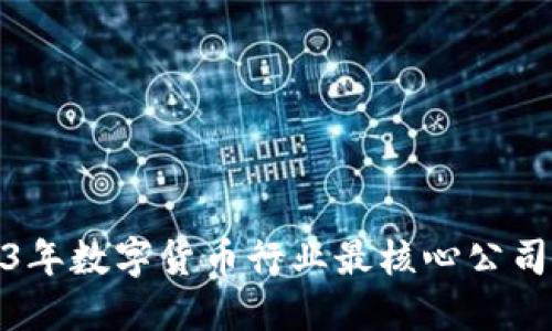 2023年数字货币行业最核心公司揭秘