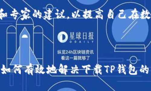 zhanghaoTP钱包下载问题及解决方案/zhanghao
TP钱包, 钱包下载, 数字货币/guanjianci

认识TP钱包

TP钱包是一款功能强大的数字货币钱包，支持包括Ethereum、Token等多种数字资产的存储与交易。其用户界面友好，操作简单，非常适合刚接触区块链技术的用户使用。此外，TP钱包的安全性也得到了广泛认可，是数字货币投资者不可或缺的工具之一。

TP钱包下载出现问题的常见原因

下载TP钱包时，用户可能会遇到各种各样的问题。首先，出现下载失败的情况常常与网络连接有关。在下载过程中，如果网络不稳定或中断，就会导致下载下载失败或无法完成。此时，您可以尝试切换网络至更为稳定的环境。

除了网络问题，手机的存储空间不足也可能导致下载失败。在这一点上，建议用户检查设备的存储情况，确保有足够的空间用于安装TP钱包。对于内部存储已经接近满载的设备，建议及时清理不必要的文件，释放出一些存储空间，以保证正常安装应用所需。

还有一种可能的情况是，您尝试访问的官方网站或应用商店出现问题。因维护、更新等原因，可能临时无法下载或访问此应用。遇到这种情形时，建议稍后再试或通过其他途径获取应用。

解决TP钱包下载问题的实用步骤

面对TP钱包下载问题，首先，用户可以查看自己所使用的应用商店是否为官方版本，如Google Play或App Store。确保在官方渠道下载，避免因下载到恶意软件或仿冒应用而造成不必要的麻烦。

其次，尝试更换网络连接。对于Wi-Fi用户，可以尝试关闭再重新连接，或者切换到数据网络进行下载。不同的网络条件可能会产生不同的下载效果。

对于存储空间不足的问题，用户可以先进入设备的设置，找到存储选项，查看可用空间，必要时清理一些不常用的或是占存储量大的应用和文件，为TP钱包的安装腾出空间。

如果仍然无法下载该如何处理

在尝试通过以上步骤解决问题之后，如果依然无法成功下载TP钱包，可以考虑访问TP钱包的官方社交媒体或者社区论坛。在这里，您可以查看其他用户是否也遇到了类似的问题，并寻求他们的解决方案。

同时，官方的客服渠道也是获取帮助的有效途径。用户可以直接联系TP钱包的技术支持，反馈自己在下载中遇到的困扰，他们往往会提供更为专业和针对性的解决方案。

保持钱包安全的其他措施

下载并成功安装TP钱包后，保持钱包的安全性同样至关重要。定期备份数据，确保在设备损坏或丢失的情况下，您的资产能够得到有效保护。同时，设置强密码及启用两步验证，将进一步提升账户的安全性。

随着数字货币的发展，安全隐患也日益凸显，用户需要对自己的资产安全保持高度重视。了解如何安全地进行投资，多关注行业新闻，采纳社区和专家的建议，以提高自己在数字资产管理中的能力。

总结

TP钱包是一款值得信赖的数字货币钱包，但下载过程中可能会出现的各种问题也是用户常常需要面对的。通过本文的介绍，相信您已经了解了如何有效地解决下载TP钱包的问题。同时，在获取钱包后，确保资产的安全与管理同样重要。希望每位用户都能顺利下载并安全使用TP钱包，享受数字货币带来的便利与乐趣。