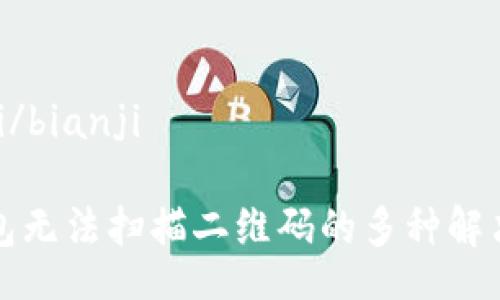 bianji/bianji

TP钱包无法扫描二维码的多种解决方案