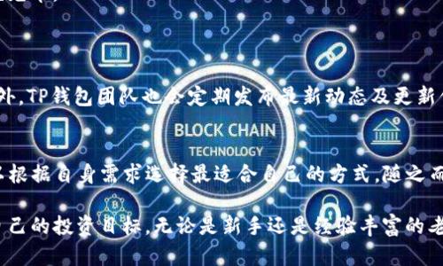    TP钱包充币全攻略：让你的虚拟资产管理更简单  / 

 guanjianci  TP钱包, 充币, 虚拟资产  /guanjianci 

 引言 
 随着区块链技术的迅猛发展，越来越多的人选择使用虚拟钱包来存储和管理他们的数字资产。其中，TP钱包因其用户友好的界面和多种功能而备受青睐。为了帮助大家更好地利用这一工具，本文将详细介绍TP钱包充币的方式和注意事项，让每位用户都能轻松上手。 

 TP钱包简介 
 TP钱包是一款致力于为用户提供安全、便捷的数字资产管理服务的手机钱包。它不仅支持多种主流加密数字货币，还拥有私钥控制、地址管理、交易记录查询等功能，能够满足不同用户的需求。此外，TP钱包还逐渐开拓了去中心化金融（DeFi）应用，吸引了更多追求金融自由的用户。 

 TP钱包的优势 
 使用TP钱包的好处有很多。首先，它采用了较高的加密技术，确保用户的账户安全。其次，用户可以在钱包内部方便地进行币种之间的兑换，而不必将资金转移到其他平台。这样的设计极大提高了资产流动性。此外，TP钱包的用户社区活跃，用户在这个平台上可以获得更多实时的信息和交易建议。 

 TP钱包充币的必要性 
 要使用TP钱包进行交易，首先需要向钱包中充入数字货币。无论是进行在线购物、投资还是转账，充币都是用户迈出的第一步。在这方面，TP钱包提供了多种充币途径，方便用户根据自身情况进行选择。充完币后，你可以随时进行交易或投资，灵活应对市场变化。 

 TP钱包充币方式详解 
 1. **通过交易所充币** 
 大多数用户都是通过交易所来购买并充入数字货币。常见的交易所包括币安（Binance）、火币（Huobi）、OKEx等。在交易所中，用户需要先注册账号，然后选择想要购买的币种，通过法币或其他数字货币进行兑换。成功购买后，用户只需复制TP钱包的地址，在交易所进行提币操作即可。 

 2. **通过OTC交易充币** 
 OTC（场外交易）是一种更加灵活的方式，用户可以通过社交平台或专用的OTC交易平台找到卖家，直接购买数字货币。这种方式的优势在于谈判灵活，价格可能会比较优惠。在成交时，买卖双方只需确认对方的钱包地址，完成转账后，数字货币即充入TP钱包。 

 3. **使用第三方充币服务** 
 近年来，很多第三方支付平台也开始提供充币服务，用户可以通过这些平台轻松充入数字货币。一般来说，这类服务提供了一定的便利，用户只需绑定自己的银行卡，即可通过法币购买数字货币并充入TP钱包。需要注意的是，这类服务可能会收取一定的手续费，因此在使用时要仔细阅读相关条款。 

 充币过程中的注意事项 
 在充币过程中，保护自己的数字资产安全是最重要的。以下是一些实用的建议： 
 1. **核对地址**：每一次充币时都务必仔细核对TP钱包提供的充币地址，确保完全正确。稍有错误，资产可能会永久丢失。 
 2. **使用小额测试**：如果是首次从交易所或其他平台向TP钱包充币，建议先转入少量数字货币进行测试，确保转账无误再进行大额充币。 
 3. **了解手续费**：在选择交易所或第三方服务时，了解清楚各自的收费机制，选择合理的转账方式可以节省不必要的费用。 

 TP钱包的社区和支持 
 使用TP钱包时，用户可以随时向社区求助或求取建议。TP钱包拥有活跃的用户论坛，用户在这里可以分享使用经验、讨论市场动态。此外，TP钱包团队也会定期发布最新动态及更新信息，确保用户跟上技术发展的步伐。 

 总结 
 TP钱包的充币过程并不复杂，用户只需掌握基本操作并遵循安全策略，便能轻松管理自己的数字资产。通过不同的充币渠道，用户可以根据自身需求选择最适合自己的方式。随之而来的，便是更便捷的交易体验和更高效的资产管理。希望每位TP钱包用户都能在这条数字货币投资之路上，走得更加顺畅、收获更多。 

 尽管数字货币市场波动较大，然而通过理性的态度、充分的准备与安全意识，用户仍然能够在这个快速发展的领域中找到机会，实现自己的投资目标。无论是新手还是经验丰富的老手，了解清楚自己的钱包充币路径，都是实现资产增值的重要一步。 