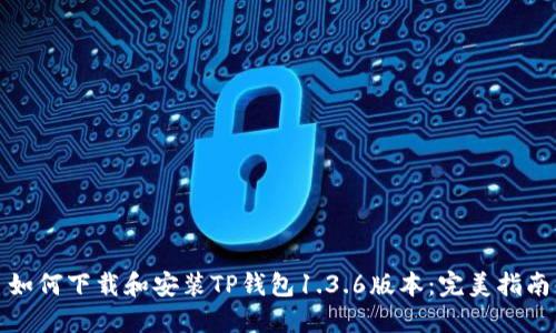 如何下载和安装TP钱包1.3.6版本：完美指南