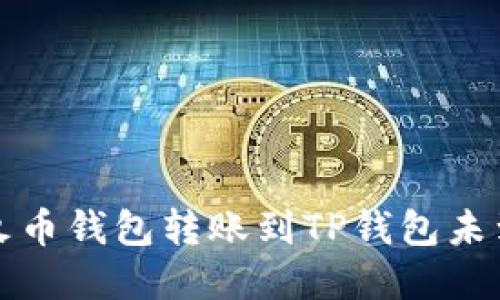 如何解决火币钱包转账到TP钱包未到账的问题