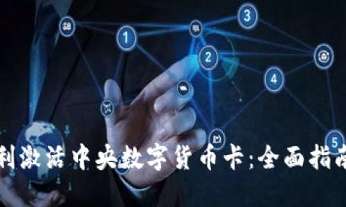 如何顺利激活中央数字货币卡：全面指南与技巧