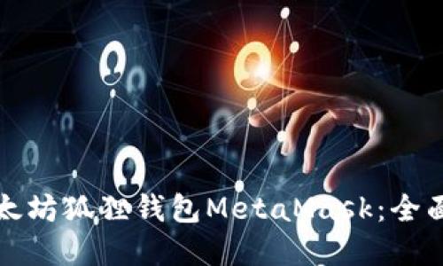 如何安全使用以太坊狐狸钱包MetaMask：全面指南与最佳实践