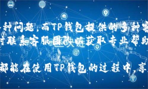 TP钱包人工客服查询：如何联系客服以解决问题
TP钱包, 人工客服, 客户服务/guanjianci

一、TP钱包简介
TP钱包是一款专注于加密货币及数字资产管理的钱包应用。它不仅支持多种主流的数字货币，还提供了便捷的交易功能和安全的存储环境。随着区块链技术的发展，越来越多的人开始接受和使用数字货币，因此，如何安全、方便地管理这些资产就变得尤为重要。

二、TP钱包的功能特点
TP钱包具备了诸多实用功能，包括资产管理、交易记录查看、实时行情获取等。用户可以在这一平台上方便地进行资产的存储、交易和转换，大大提升了数字资产管理的效率。
其中，TP钱包的界面设计友好，非常适合初学者及普通用户。它的使用流程简单明了，即使那些对加密货币了解不深的人，经过简单的学习，也能迅速上手。

三、关于客服支持的问题
随着用户基数的不断增长，TP钱包的客服需求也随之增加。很多用户在使用过程中可能会遇到各种问题，如账户安全、交易故障、充值不到账等。在遭遇这些问题时，及时获得专业的客服支持变得尤为重要。
那么，TP钱包是否提供人工客服呢？用户在遇到问题时，不仅可以通过应用内的帮助中心查询常见问题，还可以通过邮件或社交媒体联系客服团队。在某些情况或高峰期，响应时间可能略显缓慢，因此建议用户在遇到急需解决的问题时，保持耐心等待。

四、如何联系客服？
联系客服的方式多样，用户可以根据自己的需求选择合适的方式进行联系。以下是几种常用的联系方式：
ul
    listrong官方邮件：/strong用户可以通过发送电子邮件的方式，将问题详细描述后发给TP钱包的客服团队。通常，官方邮箱信息可以在TP钱包的官方网站上找到。/li
    listrong社交媒体：/strongTP钱包在各大社交媒体平台上均有官方账号，用户可以通过私信的方式进行咨询。/li
    listrong社区论坛：/strong用户也可以在TP钱包的官方社区论坛上提出问题，许多优秀的用户和开发者会参与解答。/li
/ul

五、常见问题及解决方案
以下是用户在使用TP钱包时常见的一些问题及相应的解决方式：
ul
    listrong交易延迟：/strong如果用户在进行交易时发现交易过程延迟，请先检查网络连接。如果问题仍然存在，可以通过客服进行进一步咨询。/li
    listrong密码重置：/strong若用户忘记密码，可以通过应用提供的密码重置功能进行操作。需要注意的是，重置密码需提供一些身份验证信息。/li
    listrong资产丢失：/strong在极少数情况下，用户可能会遇到资产丢失的问题。这通常与操作不当有关，建议每位用户定期备份自己的钱包，并谨慎操作每一次交易。/li
/ul

六、客服团队的专业性与响应时间
TP钱包的客服团队由多位专业人士组成，他们不仅具备丰富的区块链知识，而且对用户可能遇到的各种问题都有深入的理解。这使得当用户咨询时，能够得到有效的解决方案。
尽管客服团队会尽快响应用户的咨询，但由于高峰期的用户数量巨大，响应时间可能会有所延迟。因此，用户如果在遇到问题时能够耐心等待，往往能收到更加准确和详细的帮助。

七、总结与建议
随着数字货币的普及，TP钱包作为一款便捷的资产管理工具，其重要性日益凸显。用户在使用过程中，难免会遇到各种问题，而TP钱包提供的多种客服渠道为用户解决问题提供了保障。
在使用TP钱包时，建议用户提前了解平台的常见问题解答，熟悉使用流程。同时，一旦遇到无法解决的问题，可以及时联系客服团队以获取专业帮助。切记，耐心是解决问题的最好良药，有效沟通能使问题更快得到解决。

综上所述，无论是申请客服支持还是其他功能使用，TP钱包旨在为每一位用户提供优质的服务体验。希望每位用户都能在使用TP钱包的过程中，享受到安全、便捷的资产管理服务。