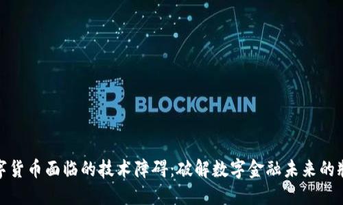 数字货币面临的技术障碍：破解数字金融未来的瓶颈