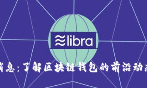 TP钱包最新消息：了解区块链钱包的前沿动态与安全策略