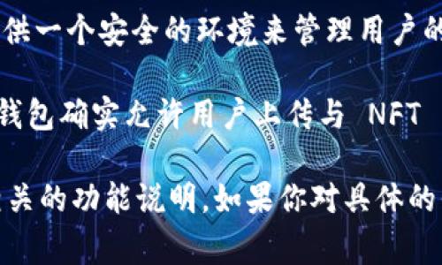 根据我的了解，TP 钱包通常是用于存储和管理加密货币的数字钱包，其主要功能是提供一个安全的环境来管理用户的私钥和进行交易。关于个人用户上传图片的问题，通常取决于特定功能和平台的设计。

如果你是在询问 TP 钱包的某些功能，如 NFT（非同质化代币）相关的功能，一些加密钱包确实允许用户上传与 NFT 相关的图片或者艺术作品。然而，这些功能可能不是 TP 钱包的核心功能。

为了获得更准确的信息，建议你查看 TP 钱包的官方文档或直接在钱包应用中寻找相关的功能说明。如果你对具体的平台有疑问，去其常见问题解答或社区论坛查看也会非常有帮助。