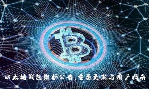 以太坊钱包维护公告：重要更新与用户指南
