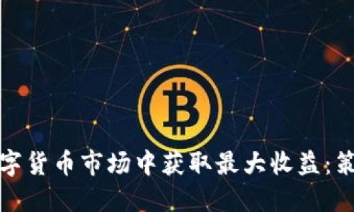 如何在数字货币市场中获取最大收益：策略与建议