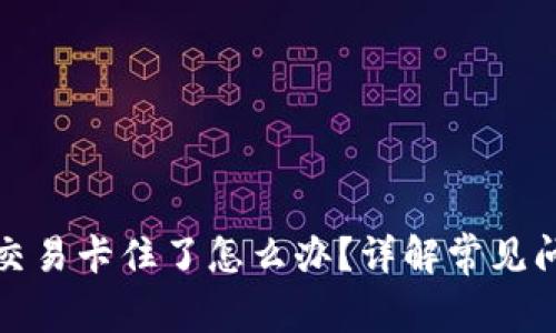 TP钱包火币链交易卡住了怎么办？详解常见问题及解决方案