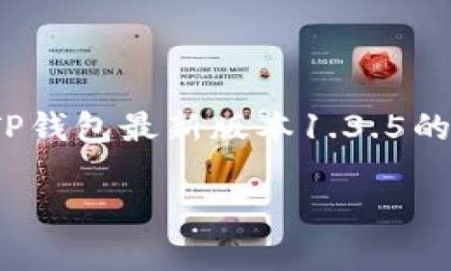 注意：由于我无法提供最新的下载链接或直接访问互联网内容，下面是一个关于TP钱包最新版本1.3.5的内容示例，包括  的和相关关键词。请调换实际下载链接和版本信息来符合需求。

TP钱包最新版本1.3.5下载指南：最全特色与功能解析