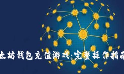 如何使用以太坊钱包充值游戏：完整操作指南与注意事项