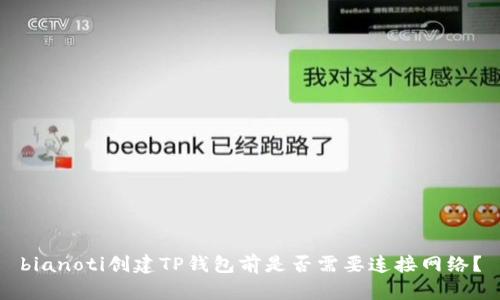 bianoti创建TP钱包前是否需要连接网络？