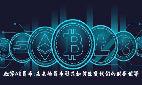 数字AR货币：未来的货币形式如何改变我们的财务世界