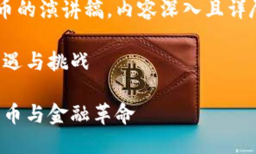 以下是关于数字货币的演讲稿，内容深入且详尽，并符合您的要求。

数字货币的未来：机遇与挑战

数字货币：未来的货币与金融革命