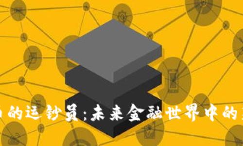 数字货币的运钞员：未来金融世界中的新兴职业