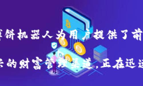   TP钱包博饼机器人：自动化财富管理新体验 /  
 guanjianci TP钱包, 博饼, 机器人 / guanjianci 

前言
在数字货币日益流行的今天，TP钱包作为一款多功能的数字资产管理工具，吸引了越来越多用户的关注。与此同时，博饼这一传统的民间游戏也逐渐被引入到区块链技术之中，使得它的玩法与数字钱包相结合，碰撞出了新的火花。而TP钱包博饼机器人正是这一融合的产物，它不仅为用户带来了全新的游戏体验，还在财富管理方面展示了极大的潜力。

什么是TP钱包博饼机器人
TP钱包博饼机器人是基于TP钱包平台开发的一款智能合约应用，通过自动化程序来完成博饼游戏的玩法。简单来说，博饼是一种带有随机元素的游戏，而机器人则通过科学算法进行数据处理，提升用户的参与体验和收益潜力。

博饼机器人不仅帮助用户自动参与游戏，还能在游戏中进行财务管理和策略分析。这种自动化的过程极大地提高了参与的便捷性，让用户无需全天候关注游戏进展。而且，随着技术的不断发展，博饼机器人也在不断更新，以适应市场的变化和用户的需求。

博饼的历史与文化
博饼源于中国传统的民俗文化，特别是在福建、台湾一带尤为盛行。这种游戏通常在节日庆典、家庭聚会中进行，参与者通过掷骰子来决定谁的运气最好，从而获得相应的奖品。博饼不仅是一种娱乐方式，更是家人、朋友之间增进感情的纽带。

随着时代的发展，博饼逐渐被赋予了更多的内涵与形式。进入数字时代后，许多线下的传统游戏都被引入到线上，博饼也不例外。如此背景下，TP钱包博饼机器人的出现，正是顺应了这一潮流，使得传统文化与现代科技得以结合，形成了一种新型的互动体验。

TP钱包的多重功能
TP钱包不仅仅是一个简单的数字资产存储工具，它更是一个多功能的平台，支持多种数字货币的交易与管理。用户可以在这个平台上轻松查看资产、进行交易、参与去中心化金融（DeFi）项目等。在这个背景下，博饼机器人的功能则使得TP钱包的应用场景进一步扩展。

具体而言，TP钱包为用户提供了一个相对安全和便捷的环境来管理他们的数字资产。通过对博饼游戏的参与，用户不仅可以体验到传统文化的乐趣，还能够在游戏中进行小额财富管理，相当于是将“娱乐”与“财富增长”进行了一种创新性的结合。

博饼机器人的核心机制
博饼机器人的核心机制在于其背后的智能算法，这些算法基于区块链技术，保证了游戏的透明性与公正性。用户在参与博饼游戏时，机器人会自动对游戏的参与方式、规则以及投注金额进行，并实时分析游戏进程，做出灵活的调整。

此外，博饼机器人还具备机器学习的能力，能够根据历史数据不断算法。这意味着，机器人在一定时间后，会更加懂得用户的偏好与习惯，从而为用户提供更为个性化的服务。这一切都促进了用户在博饼游戏中的参与感与收益感，加深了他们的使用黏性。

用户体验与反馈
根据用户的反馈，TP钱包博饼机器人极大地提升了他们的游戏体验。许多用户表示，他们在使用过程中，感受到了博饼的乐趣，同时也满足了对财富管理的需求。而且，博饼机器人的自动化功能，同样解放了用户的双手，让他们无需时刻关注游戏，提高了参与的灵活性。

除了常规的反馈外，社区中也产生了一些讨论，用户分享自己的成功经历与策略，使整个博饼的生态更加丰富多彩。这种互动不仅增加了用户的参与感，也促进了信息的分享，形成了一种良好的社区氛围。

未来展望与发展趋势
当前，TP钱包博饼机器人正逐步演变为一个综合性的平台。随着用户需求的不断增加，更多的玩法与功能正在被开发与完善。未来，博饼机器人不仅会在游戏机制上进行创新，还可能借助人工智能技术的进步，进一步提升用户体验。

例如，未来可能会加入更多的游戏场景、扩展到不同的数字货币之外，甚至可能与其他区块链应用进行联动，形成更为丰富的生态系统。用户在参与博饼的同时，也可以发掘出更多的数字资产投资机会，从而实现财富的多元化增值。

总结
TP钱包博饼机器人代表了传统文化与现代科技的完美结合。它不仅仅是一次对博饼游戏的简单转化，更是对财富管理方式的一次创新。通过智能化的运作机制，博饼机器人为用户提供了前所未有的体验，同时也推动了数字钱包的多元化发展。

在未来，随着技术的不断进步与用户需求的升级，TP钱包博饼机器人的功能将会更加丰富、完善，吸引更多用户的参与。可以说，博饼已不仅仅是游戏，而是一个新兴的财富管理渠道，正在迅速改变着用户的生活方式与思维方式。