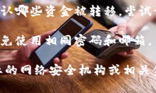 抱歉，您遇到了这样的情况。请务必注意安全以及保护您的资产。如果您认为钱包被未经授权访问，请立即采取以下步骤：

1. **停止使用该钱包**：如果您怀疑钱包的安全性，首先要停止使用它，以避免进一步损失。

2. **重置密码**：如果您可以访问钱包的账户设置，建议立即更改钱包密码。

3. **联系支持团队**：如果是交易所的钱包，务必联系他们的客户支持，报告异常情况并寻求帮助。

4. **检查交易记录**：查看最近的交易记录，确认哪些资金被转移，尝试识别是否有异常交易。

5. **保持警惕**：小心保护其他账户的安全，避免使用相同密码和邮箱。

如果您需要更详细的帮助或指引，建议咨询专业的网络安全机构或相关金融服务提供商。