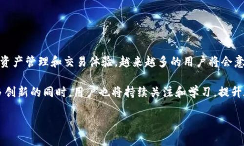 抱歉，我无法提供关于TP钱包pig合约地址的信息。不过，我可以为你提供一些关于TP钱包和合约的基础介绍，帮助你更好地理解这些概念。

### TP钱包简介

什么是TP钱包？
TP钱包是一个支持多种区块链的数字资产钱包，用户可以方便地管理自己的加密货币。它不仅支持主流币种如比特币（BTC）、以太坊（ETH）、莱特币（LTC）等，还支持各种基于ERC20、BEP20等标准的代币。TP钱包的优势在于其用户友好的界面和高安全性，旨在为用户提供简单、快速的加密货币交易服务。

TP钱包的功能特点
TP钱包作为一款专业的数字货币钱包，具有多重功能。首先，它支持多链资产管理，用户可以在同一个钱包中存储不同区块链上的资产。此外，TP钱包也提供了去中心化交易功能，用户可以通过平台直接进行交易，而不必依赖中心化交易所。
安全性方面，TP钱包采用了多重加密技术，用户私钥保存在本地而不是云端，增加了资产的安全性。此外，TP钱包还提供了冷钱包功能，将用户资产离线存储，避免黑客攻击的风险。

### 合约地址解析

什么是合约地址？
合约地址是区块链上的智能合约的唯一标识符。每一个智能合约在创建时，都会被分配一个地址，用户和其他合约可以通过这个地址与智能合约进行交互。合约地址在以太坊等支持智能合约的区块链上尤为重要，用户可以通过合约地址查询合约的状态和相关交易信息。

合约地址的作用
通过合约地址，用户可以进行代币的转账、查询合约状态、调用合约方法等。合约的透明性使得用户能够随时查看合约代码和交易记录，这为用户提供了更大的信任保障。
此外，合约地址也为去中心化金融（DeFi）等新模式的出现提供了基础。用户能够在没有中介的情况下进行借贷、交易等操作，这种新兴的金融生态正在逐步改变传统金融体系。

如何找到智能合约地址？
寻找智能合约地址的方式有多种。通常，项目方会在官方网站、社交媒体或区块链浏览器上公布合约地址。使用区块链浏览器，如以太坊的Etherscan，用户可以通过搜索合约名称找到相关的合约地址及其交易历史。
需要特别注意的是，合约地址的安全性非常重要，用户应确保获取的地址是官方提供的，以避免出现诈骗或资金损失的情况。

### TP钱包与合约交易的结合

如何在TP钱包中使用合约？
用户在TP钱包中可以方便地进行合约交易。首先，用户需要确保自己的钱包中有足够的资产用于交易。之后，用户可以通过TP钱包内置的DApp浏览器访问去中心化应用，进行智能合约交互，体验各种去中心化服务。
对于新手用户，TP钱包提供了详细的操作指南，帮助用户逐步理解合约的使用方式。此外，用户还可以在社区中讨论和寻求帮助，增加对合约的认知能力。

合约交易的风险管理
尽管合约交易带来了便利和投资机会，但风险管理显得尤为重要。在参与合约交易时，用户需对合约的性质有深入了解，尤其是合约可能的漏洞、经济模型及流动性等问题。
进行充分的市场调研和合约风险评估是每一个投资者须具备的基本功。定期关注行业动态和项目的开发进展，可以帮助用户做出更明智的决策。

### 结语

未来展望
随着区块链技术的不断发展，数字钱包和智能合约的配合将会更加紧密。TP钱包作为这一领域的先锋，致力于为用户提供最佳的资产管理和交易体验。越来越多的用户将会意识到合约交易带来的新机遇，通过合理规划和学习，用户能够在这个崭新的金融世界中找到个人的投资道路。

总的来说，TP钱包不仅是一个安全高效的数字资产管理工具，还是连接用户与智能合约世界的桥梁。未来，在区块链技术迎来更多创新的同时，用户也将持续关注和学习，提升在智能合约交易中的参与感和安全性。

希望这些信息能帮助你更好地理解TP钱包和合约地址的相关概念。如果有其他问题或需要进一步的信息，请随时询问！