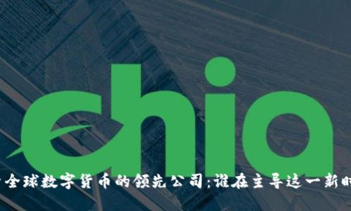 探索全球数字货币的领先公司：谁在主导这一新时代？