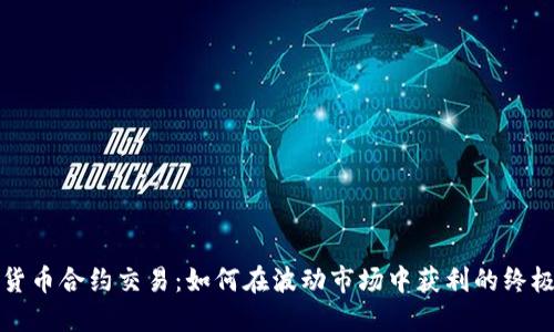 数字货币合约交易：如何在波动市场中获利的终极指南