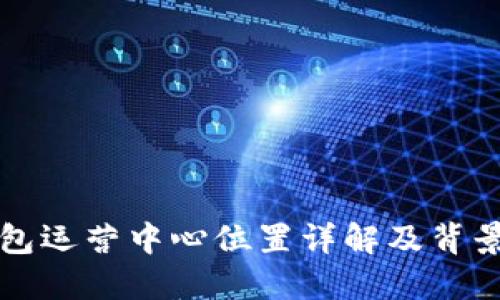 TP钱包运营中心位置详解及背景介绍