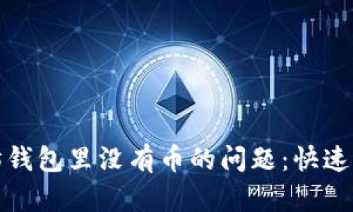 如何解决以太坊钱包里没有币的问题：快速彻底的解决方案
