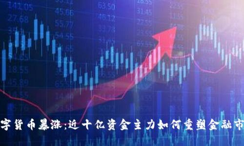 数字货币暴涨：近十亿资金主力如何重塑金融市场