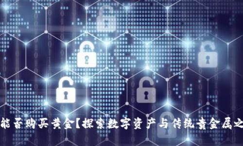 数字货币能否购买黄金？探索数字资产与传统贵金属之间的关系