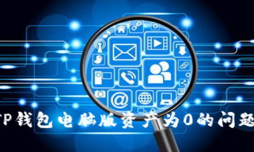 如何解决TP钱包电脑版资产为0的问题：全面指南