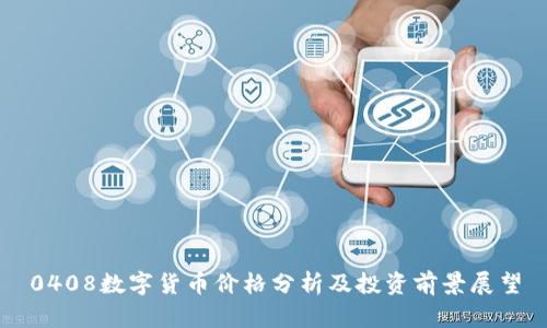 0408数字货币价格分析及投资前景展望