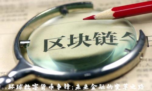 
环球数字货币争锋：未来金融的变革之路