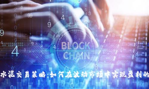 数字货币水泥交易策略：如何在波动市场中实现盈利的有效方法