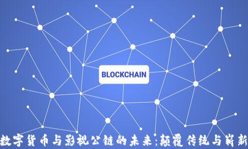 
探寻数字货币与影视公链的未来：颠覆传统与崭新机遇